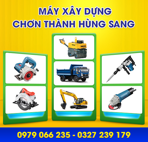 MÁY XÂY DỰNG CHƠN THÀNH HÙNG SANG